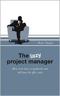 The Lazy Project Manager: How to be twice as productive and still leave the office Early