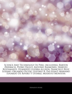 Science And Technology In Peru, including: Barton Zwiebach, Pedro Paulet, Antonio Raimondi, Ernesto Bustamante, Humberto Guerra Allison, Francisco Ruiz Lozano, Orlando Olcese, Gustavo R. Paz-pujalt, Mariano Eduardo De Rivero Y Ustariz, Modesto Montoya
