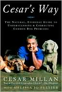 Cesar's Way: The Natural, Everyday Guide to Understanding and Correcting Common Dog Problems