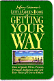 Little Green Book of Getting Your Way: How to Speak, Write, Present, Persuade, Influence, and Sell Your Point of View to Others