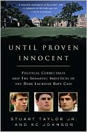 Until Proven Innocent: Political Correctness and the Shameful Injustices of the Duke Lacrosse Rape Case