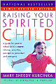 Raising Your Spirited Child: A Guide for Parents Whose Child Is More Intense, Sensitive, Perceptive, Persistent, Energetic
