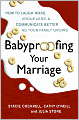 Babyproofing Your Marriage: How to Laugh More, Argue Less, and Communicate Better as Your Family Grows