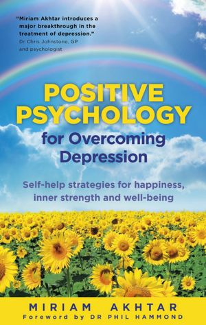 Positive Psychology for Overcoming Depression: Self-Help Strategies for Happiness, Inner Strength and Well-Being