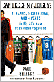 Can I Keep My Jersey?: 11 Teams, 5 Countries, and 4 Years in My Life as a Basketball Vagabond