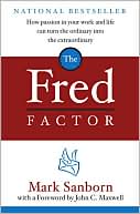 The Fred Factor: How Passion in Your Work and Life Can Turn the Ordinary into the Extraordinary