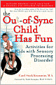 The Out-of-Sync Child Has Fun: Activities for Kids with Sensory Processing Disorder
