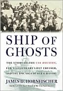 Ship of Ghosts: The Story of the USS Houston, FDR's Legendary Lost Cruiser, and the Epic Saga of Her Survivors