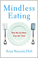 Mindless Eating: Why We Eat More Than We Think