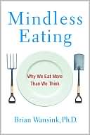Mindless Eating: Why We Eat More Than We Think