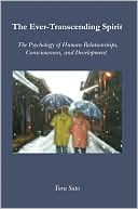 The Ever-Transcending Spirit: The Psychology of Human Relationships, Consciousness, and Development