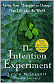 Intention Experiment: Using Your Thoughts to Change Your Life and the World
