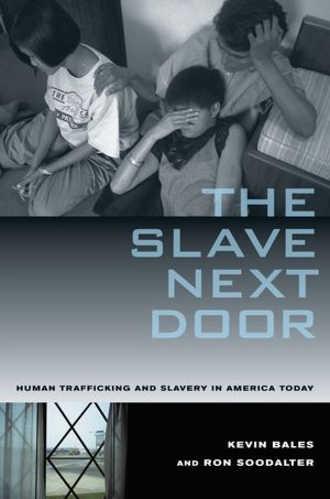 The Slave Next Door: Human Trafficking and Slavery in America Today, With a New Preface
