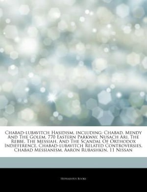 Chabad-lubavitch Hasidism, including: Chabad, Mendy And The Golem, 770 Eastern Parkway, Nusach Ari, The Rebbe, The Messiah, And The Scandal Of ... Chabad Messianism, Aaron Rubashkin, 11 Nissan Hephaestus Books