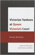 Victorian Yankees at Queen Victoria's Court: American Encounters with Victoria and Albert