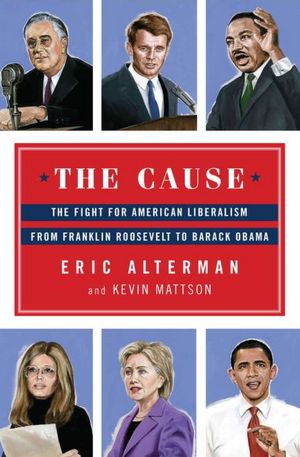 The Cause: The Fight for American Liberalism from Franklin Roosevelt to Barack Obama