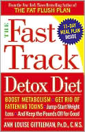 The Fast Track Detox Diet: Boost Metabolism, Get Rid of Fattening Toxins, Jump-Start Weight Loss and Keep the Pounds off for Good
