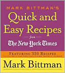 Mark Bittman's Quick and Easy Recipes from the New York Times: Featuring 350 Recipes from the Author of How to Cook Everything and the Best Recipes in the World