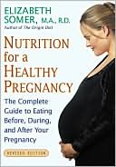 Nutrition for a Healthy Pregnancy, Revised Edition: The Complete Guide to Eating Before, During, and After Your Pregnancy