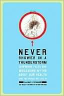 Never Shower in a Thunderstorm: Surprising Facts and Misleading Myths About Our Health and the World We Live in