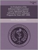An Evaluation Of The Jefferson/Gilpin Counties' Court Appointed Special Advocate (Casa) Volunteer Program For Years 2007-2008.