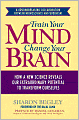 Train Your Mind, Change Your Brain: How a New Science Reveals Our Extraordinary Potential to Transform Ourselves