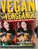 Vegan with a Vengeance: Over 150 Delicious, Cheap, Animal-Free Recipes That Rock