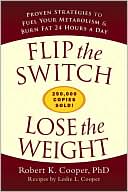 Flip the Switch, Lose the Weight: Proven Strategies to Fuel Your Metabolism and Burn Fat 24 Hours a Day