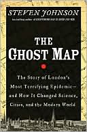 The Ghost Map: The Story of London's Most Terrifying Epidemic - and How It Changed Science, Cities, and the Modern World