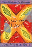 Mastery of Love: A Practical Guide to the Art of Relationship