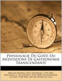 Physiologie Du Go T, Ou M Ditations De Gastronomie Transcendante