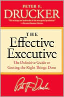 Effective Executive: The Definitive Guide to Getting the Right Things Done