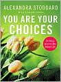 You Are Your Choices: 50 Ways to Live the Good Life