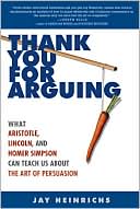 Thank You for Arguing: What Aristotle, Lincoln, and Homer Simpson Can Teach Us about the Art of Persuasion