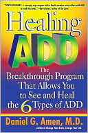 Healing ADD: The Breakthrough Program That Allows You to See and Heal the Six Types of Attention Deficit Disorder