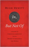 In, But Not Of Revised & Updated: A Guide to Christian Ambition and the Desire to Influence the World