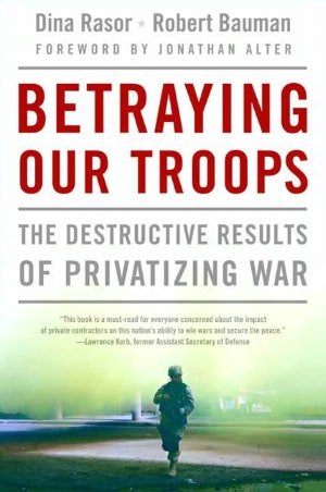 Betraying Our Troops: The Destructive Results of Privatizing War