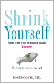 Shrink Yourself: Break Free from Emotional Eating Forever