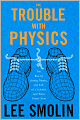 The Trouble With Physics: The Rise of String Theory, the Fall of a Science, and What Comes Next