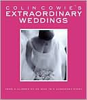 Colin Cowie's Extraordinary Weddings: From a Glimmer of an Idea to a Legendary Event
