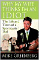 Why My Wife Thinks I'm an Idiot: The Life and Times of a Sportscaster Dad