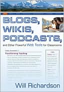 Blogs, Wikis, Podcasts, and Other Powerful Web Tools for Classrooms