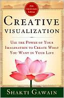 Creative Visualization: Use the Power of Your Imagination to Create What You Want in Your Life