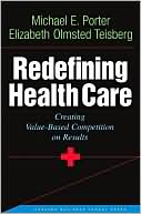 Redefining Health Care: Creating Value-Based Competition on Results
