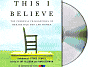 This I Believe: The Personal Philosophies of Remarkable Men and Women