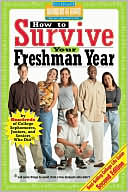How to Survive Your Freshman Year: By Hundreds of College Sophomores, Juniors, and Seniors Who Did