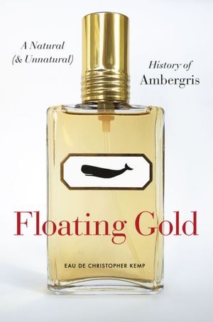 Free book text download Floating Gold: A Natural (and Unnatural) History of Ambergris by Christopher Kemp 9780226430362 DJVU (English literature)