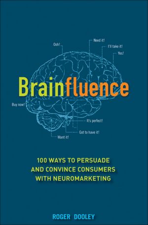 Brainfluence: 100 Ways to Persuade and Convince Consumers with Neuromarketing
