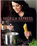 Nigella Express: 130 Recipes for Good Food, Fast