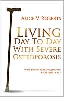 Living Day to Day with Severe Osteoporosis: What Every Person Should Know Regardless of Age